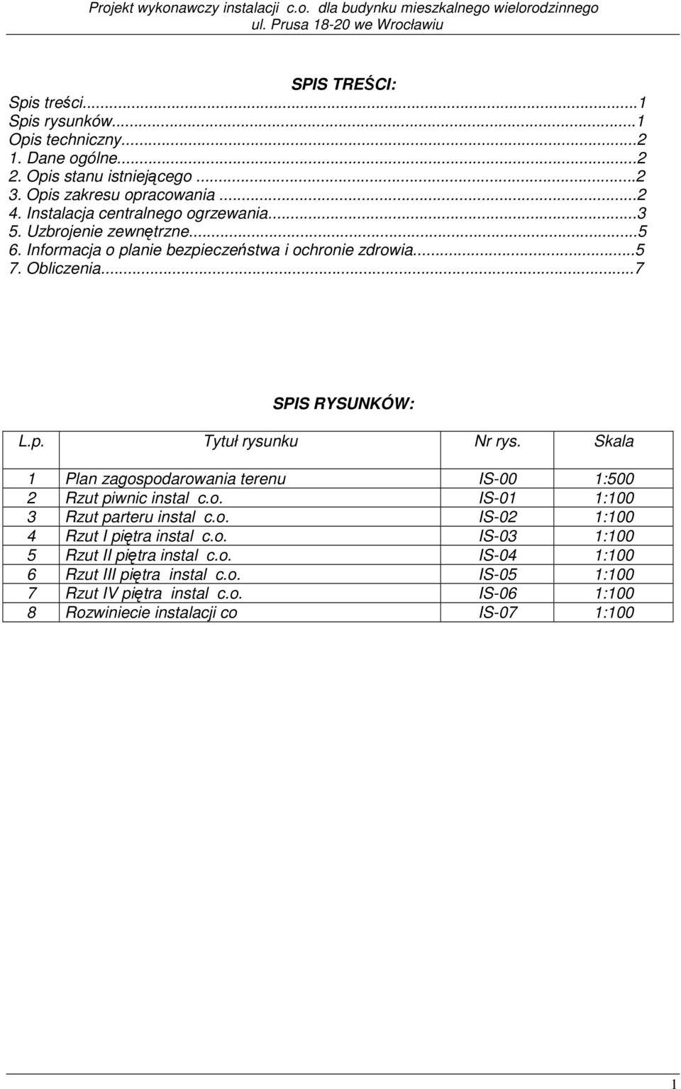 Skala 1 Plan zagospodarowania terenu IS-00 1:500 2 Rzut piwnic instal c.o. IS-01 1:100 3 Rzut parteru instal c.o. IS-02 1:100 4 Rzut I piętra instal c.o. IS-03 1:100 5 Rzut II piętra instal c.