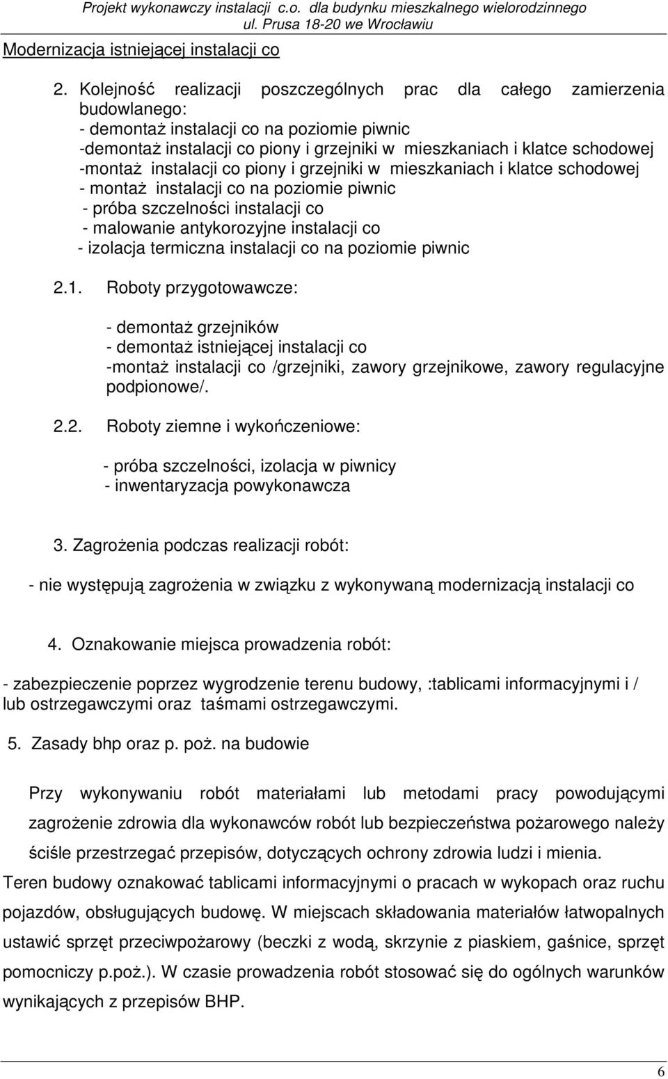 -montaŝ instalacji co piony i grzejniki w mieszkaniach i klatce schodowej - montaŝ instalacji co na poziomie piwnic - próba szczelności instalacji co - malowanie antykorozyjne instalacji co -