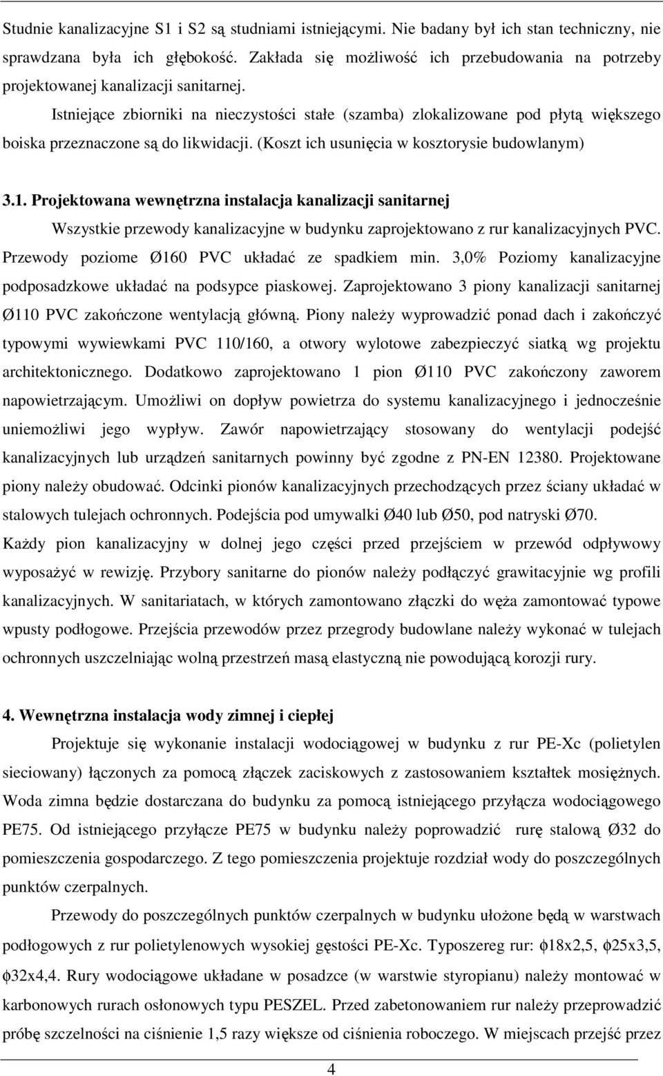 Istniejące zbiorniki na nieczystości stałe (szamba) zlokalizowane pod płytą większego boiska przeznaczone są do likwidacji. (Koszt ich usunięcia w kosztorysie budowlanym) 3.1.