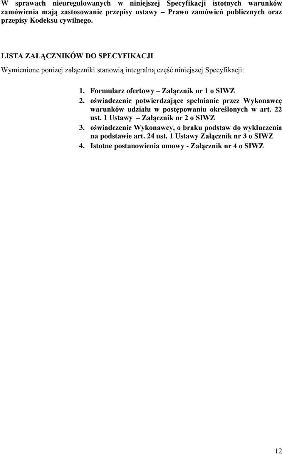 Formularz ofertowy Załącznik nr 1 o SIWZ 2. oświadczenie potwierdzające spełnianie przez Wykonawcę warunków udziału w postępowaniu określonych w art. 22 ust.