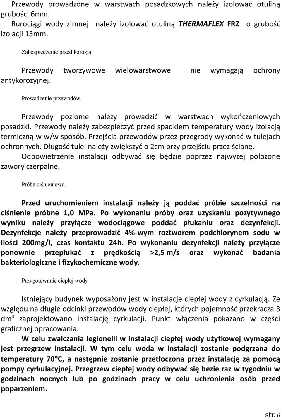 Przewody należy zabezpieczyć przed spadkiem temperatury wody izolacją termiczną w w/w sposób. Przejścia przewodów przez przegrody wykonać w tulejach ochronnych.