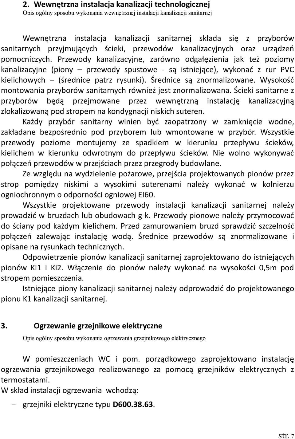 Przewody kanalizacyjne, zarówno odgałęzienia jak też poziomy kanalizacyjne (piony przewody spustowe - są istniejące), wykonać z rur PVC kielichowych (średnice patrz rysunki).