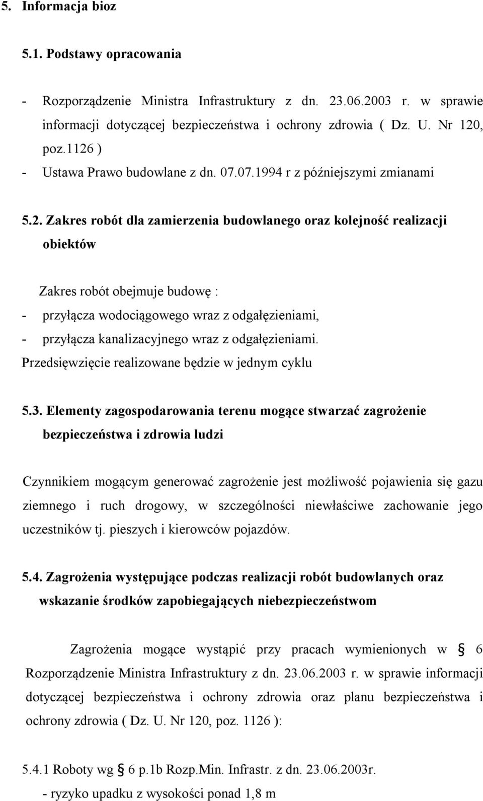 wodociągowego wraz z odgałęzieniami, - przyłącza kanalizacyjnego wraz z odgałęzieniami. Przedsięwzięcie realizowane będzie w jednym cyklu 5.3.