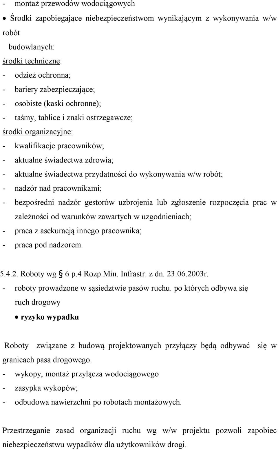 - nadzór nad pracownikami; - bezpośredni nadzór gestorów uzbrojenia lub zgłoszenie rozpoczęcia prac w zależności od warunków zawartych w uzgodnieniach; - praca z asekuracją innego pracownika; - praca