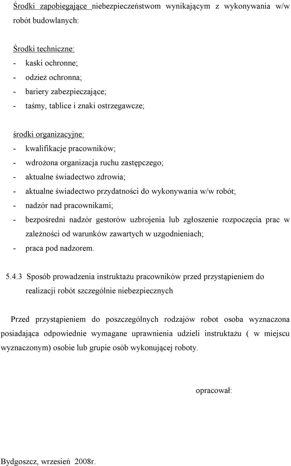 nadzór nad pracownikami; - bezpośredni nadzór gestorów uzbrojenia lub zgłoszenie rozpoczęcia prac w zależności od warunków zawartych w uzgodnieniach; - praca pod nadzorem. 5.4.