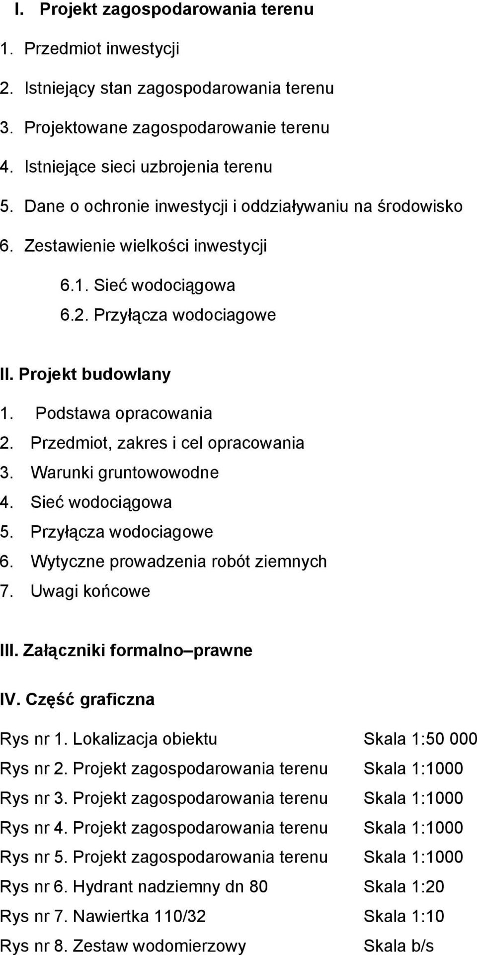 Przedmiot, zakres i cel opracowania 3. Warunki gruntowowodne 4. Sieć wodociągowa 5. Przyłącza wodociagowe 6. Wytyczne prowadzenia robót ziemnych 7. Uwagi końcowe III. Załączniki formalno prawne IV.