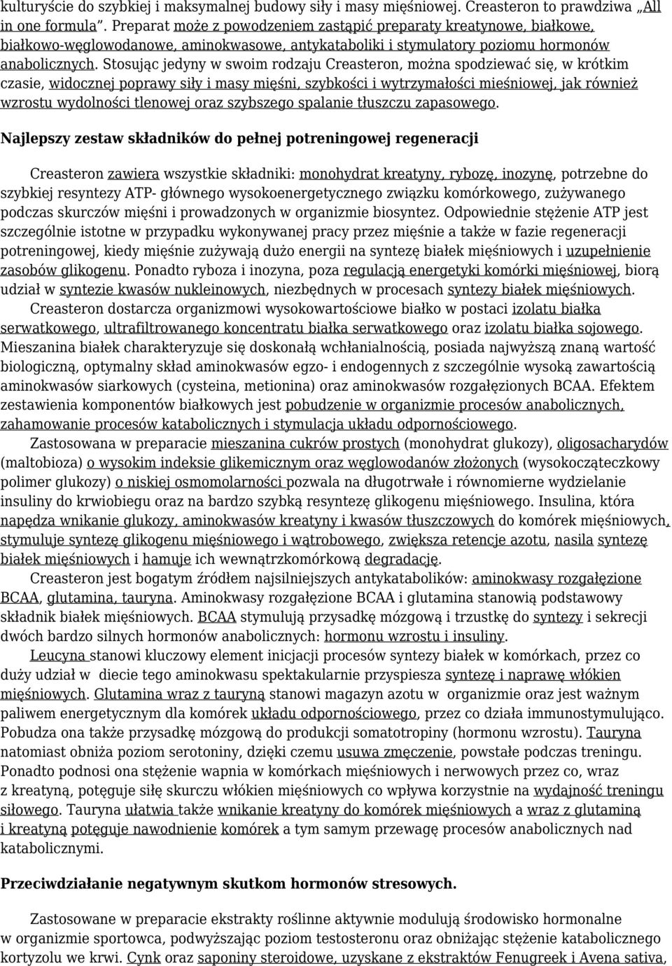 Stosując jedyny w swoim rodzaju Creasteron, można spodziewać się, w krótkim czasie, widocznej poprawy siły i masy mięśni, szybkości i wytrzymałości mieśniowej, jak również wzrostu wydolności tlenowej