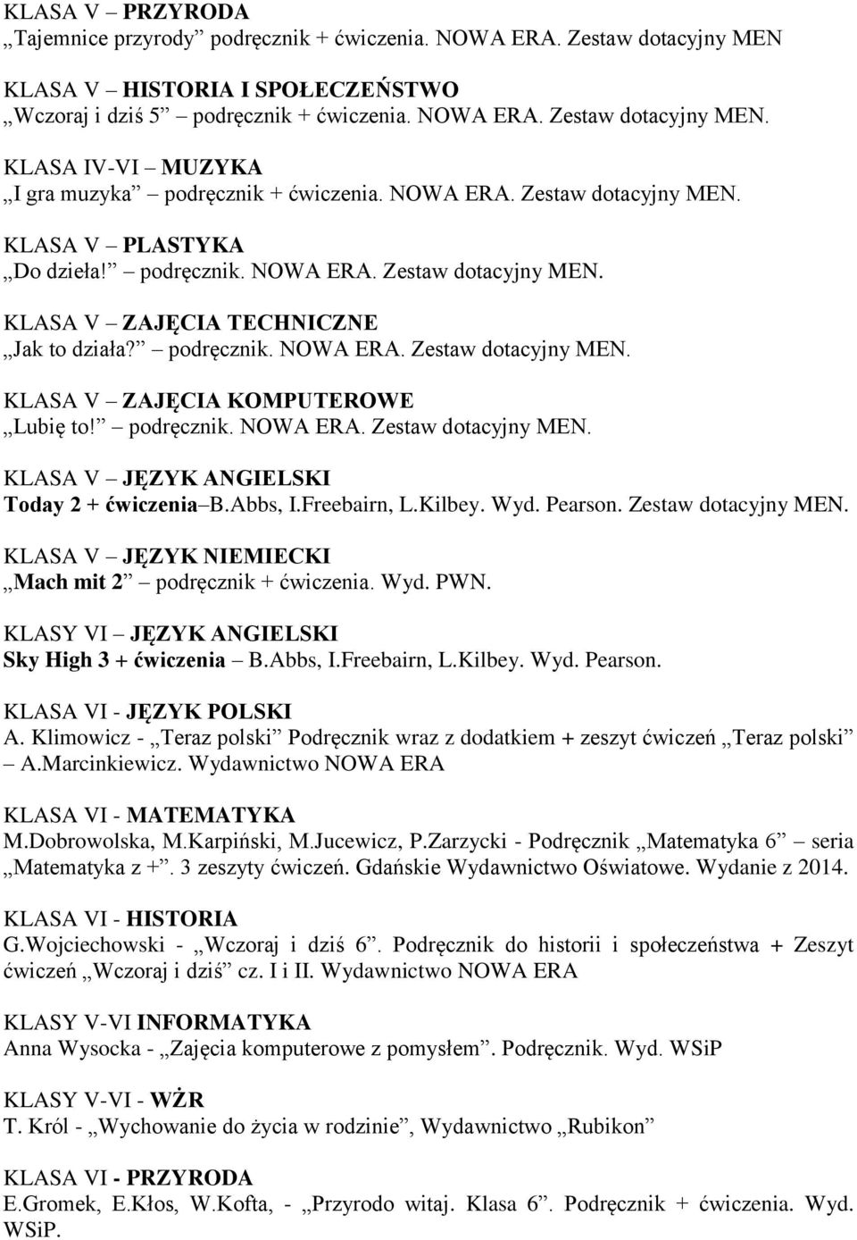 podręcznik. NOWA ERA. Zestaw dotacyjny MEN. KLASA V JĘZYK ANGIELSKI Today 2 + ćwiczenia B.Abbs, I.Freebairn, L.Kilbey. Wyd. Pearson. Zestaw dotacyjny MEN. KLASA V JĘZYK NIEMIECKI Mach mit 2 podręcznik + ćwiczenia.