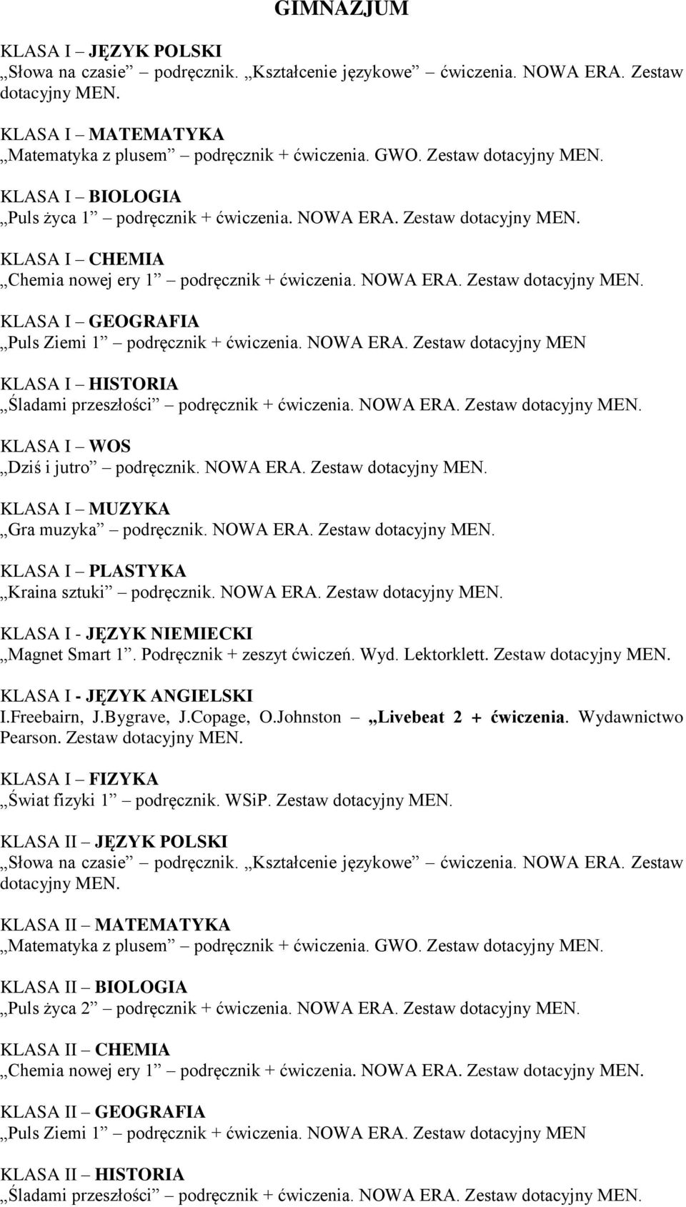 NOWA ERA. Zestaw dotacyjny MEN. KLASA I WOS Dziś i jutro podręcznik. NOWA ERA. Zestaw dotacyjny MEN. KLASA I MUZYKA Gra muzyka podręcznik. NOWA ERA. Zestaw dotacyjny MEN. KLASA I PLASTYKA Kraina sztuki podręcznik.