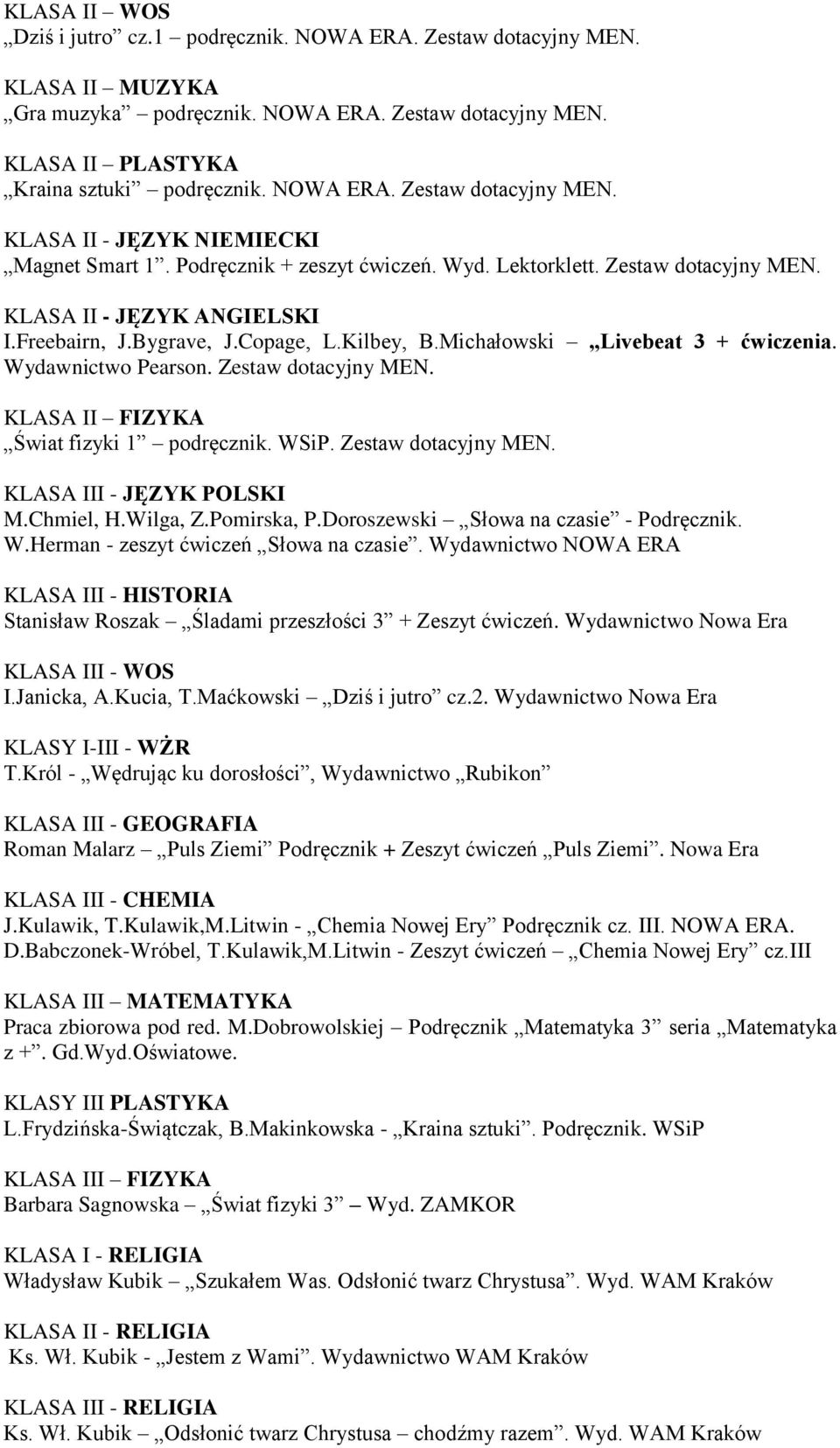 Zestaw dotacyjny MEN. KLASA II FIZYKA Świat fizyki 1 podręcznik. WSiP. Zestaw dotacyjny MEN. KLASA III - JĘZYK POLSKI M.Chmiel, H.Wilga, Z.Pomirska, P.Doroszewski Słowa na czasie - Podręcznik. W.Herman - zeszyt ćwiczeń Słowa na czasie.