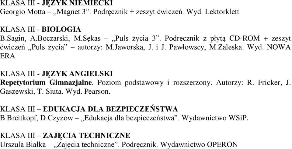 NOWA ERA KLASA III - JĘZYK ANGIELSKI Repetytorium Gimnazjalne. Poziom podstawowy i rozszerzony. Autorzy: R. Fricker, J. Gaszewski, T. Siuta. Wyd. Pearson.