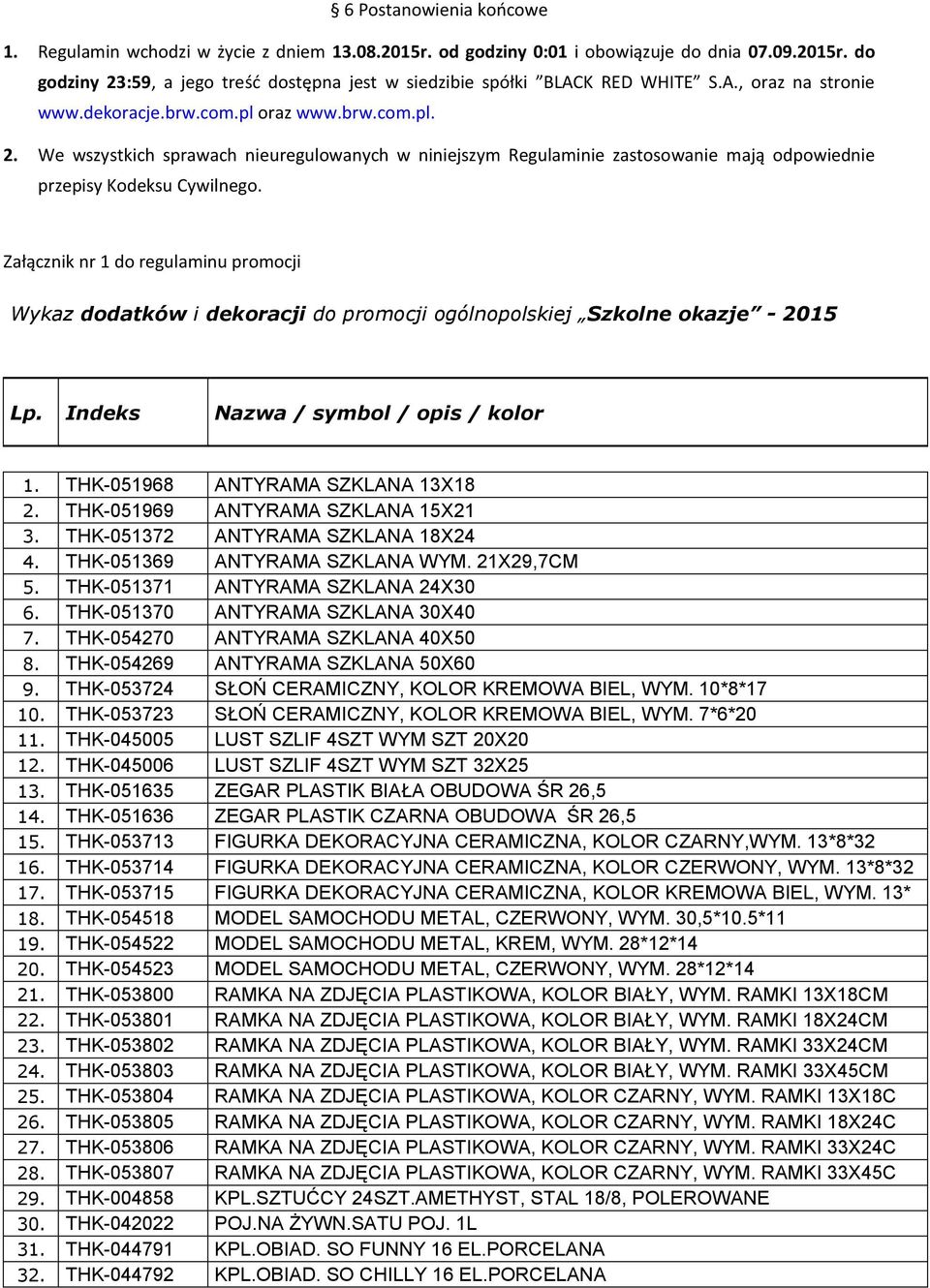 Załącznik nr 1 do regulaminu promocji Wykaz dodatków i dekoracji do promocji ogólnopolskiej Szkolne okazje - 2015 Lp. Indeks Nazwa / symbol / opis / kolor 1. THK-051968 ANTYRAMA SZKLANA 13X18 2.