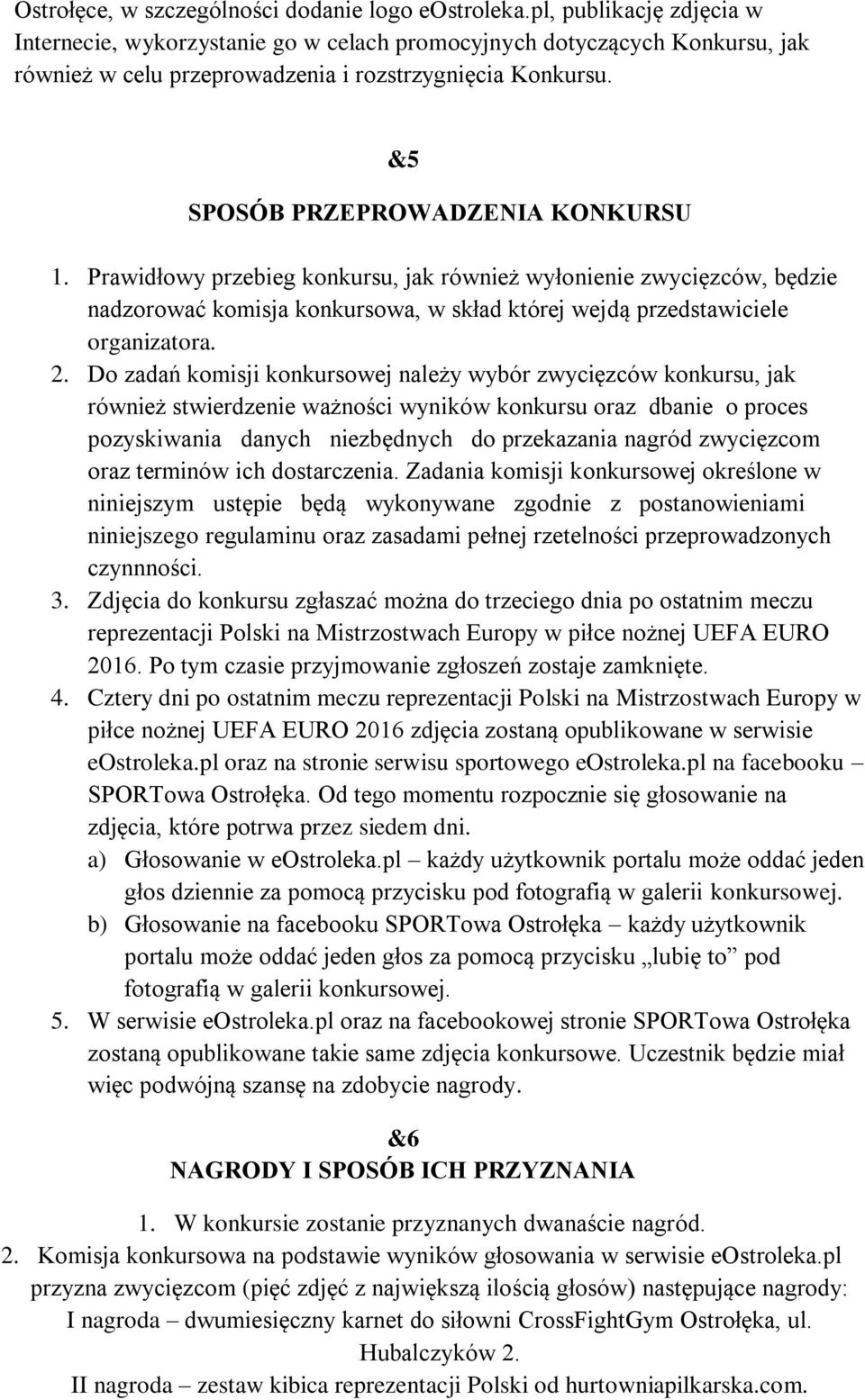 Prawidłowy przebieg konkursu, jak również wyłonienie zwycięzców, będzie nadzorować komisja konkursowa, w skład której wejdą przedstawiciele organizatora. 2.