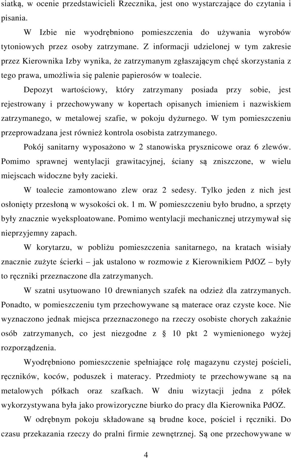 Depozyt wartościowy, który zatrzymany posiada przy sobie, jest rejestrowany i przechowywany w kopertach opisanych imieniem i nazwiskiem zatrzymanego, w metalowej szafie, w pokoju dyżurnego.