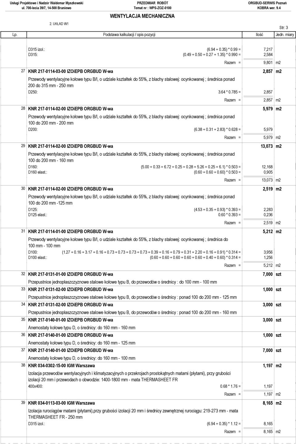 628 = 5,979 Razem = 5,979 m2 29 KNR 217-0114-02-00 IZOiEPB ORGBUD W-wa 13,073 m2 D160: (5.00 + 0.33 + 6.72 + 0.25 + 0.28 + 5.26 + 0.25 + 6.1) * 0.503 = 12,168 D160 elast.: (0.60 + 0.60 + 0.60) * 0.