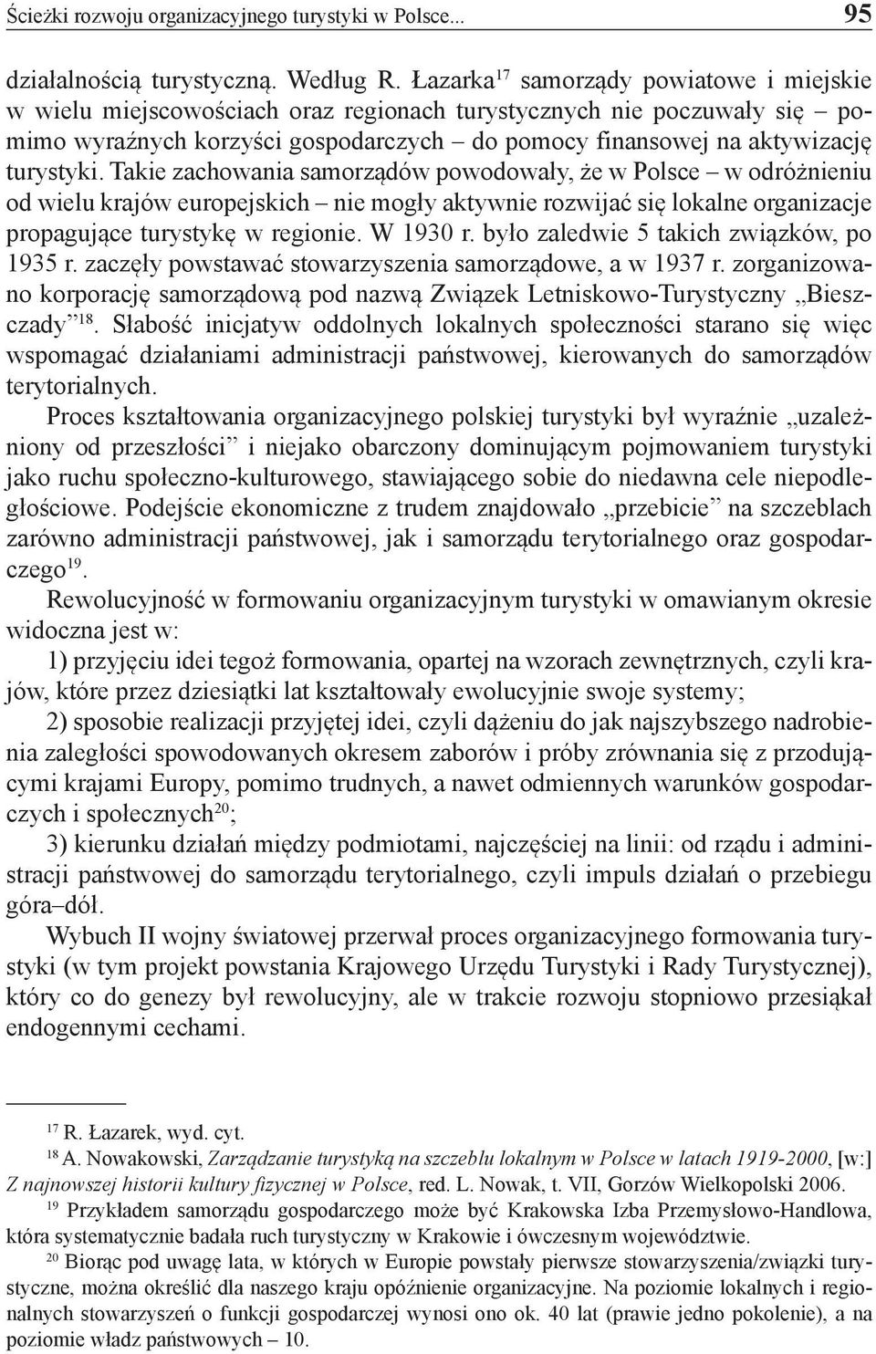 Takie zachowania samorządów powodowały, że w Polsce w odróżnieniu od wielu krajów europejskich nie mogły aktywnie rozwijać się lokalne organizacje propagujące turystykę w regionie. W 1930 r.