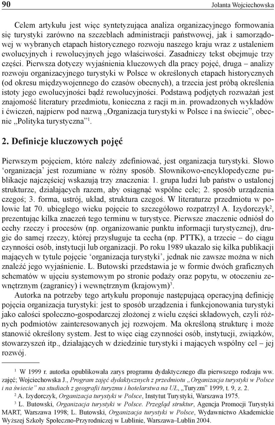 Pierwsza dotyczy wyjaśnienia kluczowych dla pracy pojęć, druga analizy rozwoju organizacyjnego turystyki w Polsce w określonych etapach historycznych (od okresu międzywojennego do czasów obecnych), a