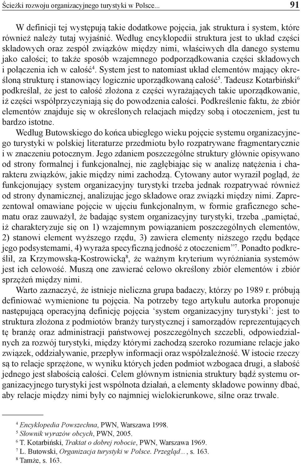 składowych i połączenia ich w całość 4. System jest to natomiast układ elementów mający określoną strukturę i stanowiący logicznie uporządkowaną całość 5.