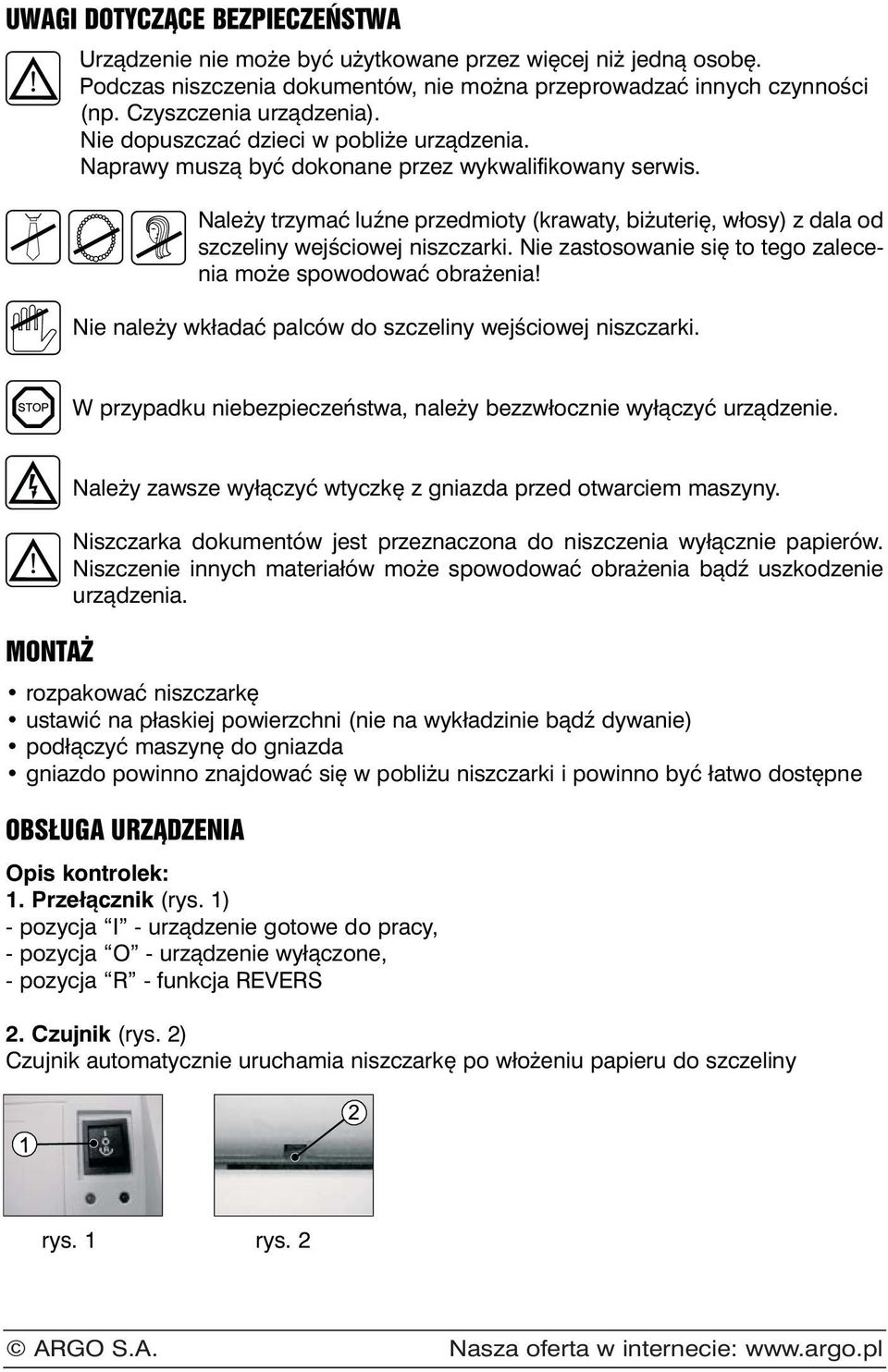 Należy trzymać luźne przedmioty (krawaty, biżuterię, włosy) z dala od szczeliny wejściowej niszczarki. Nie zastosowanie się to tego zalecenia może spowodować obrażenia!