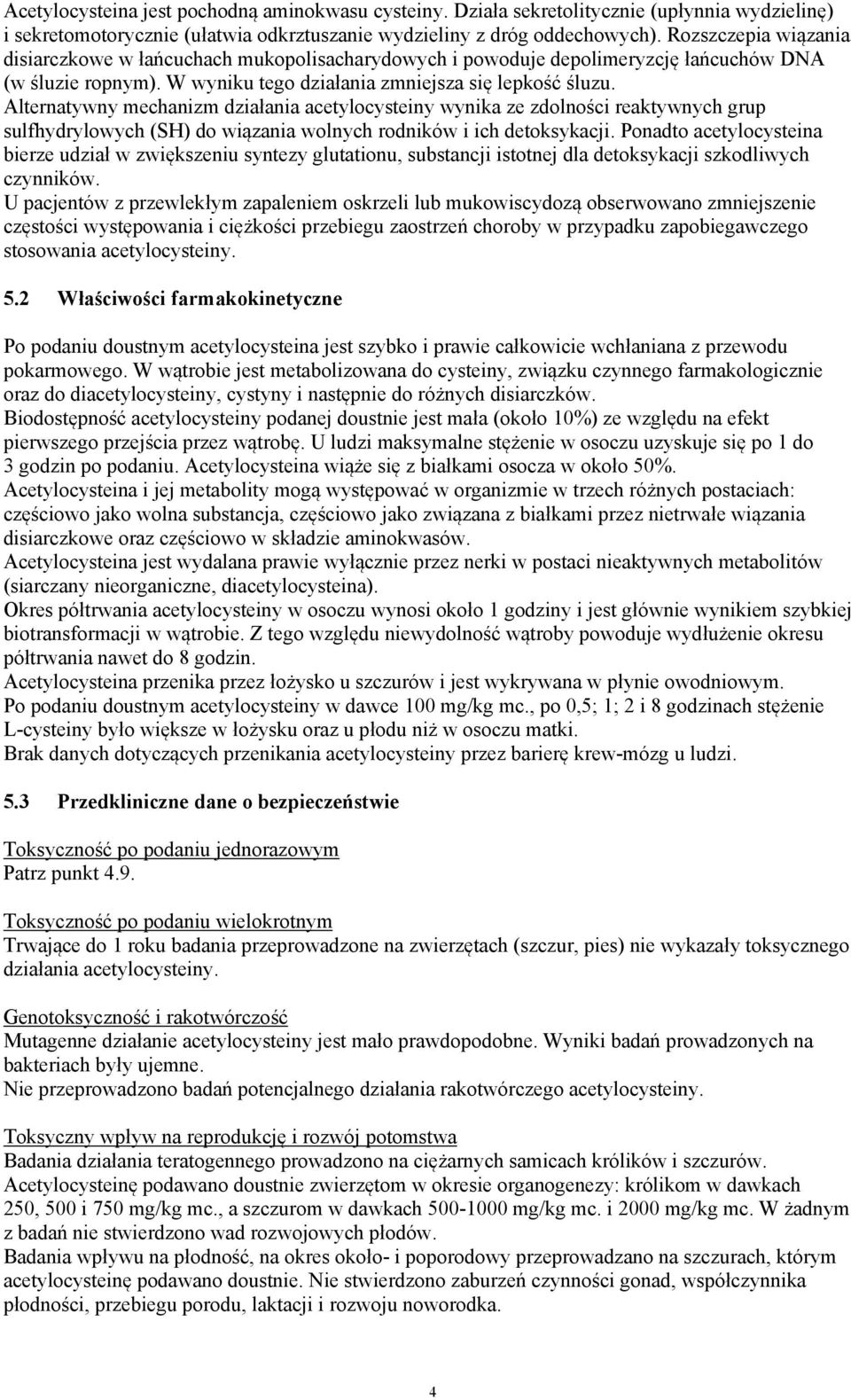 Alternatywny mechanizm działania acetylocysteiny wynika ze zdolności reaktywnych grup sulfhydrylowych (SH) do wiązania wolnych rodników i ich detoksykacji.