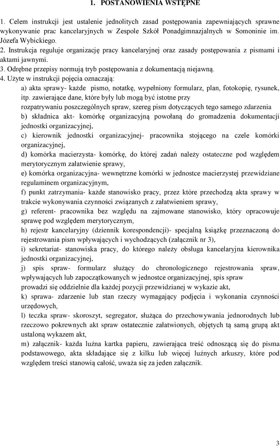 Użyte w instrukcji pojęcia oznaczają: a) akta sprawy- każde pismo, notatkę, wypełniony formularz, plan, fotokopię, rysunek, itp.