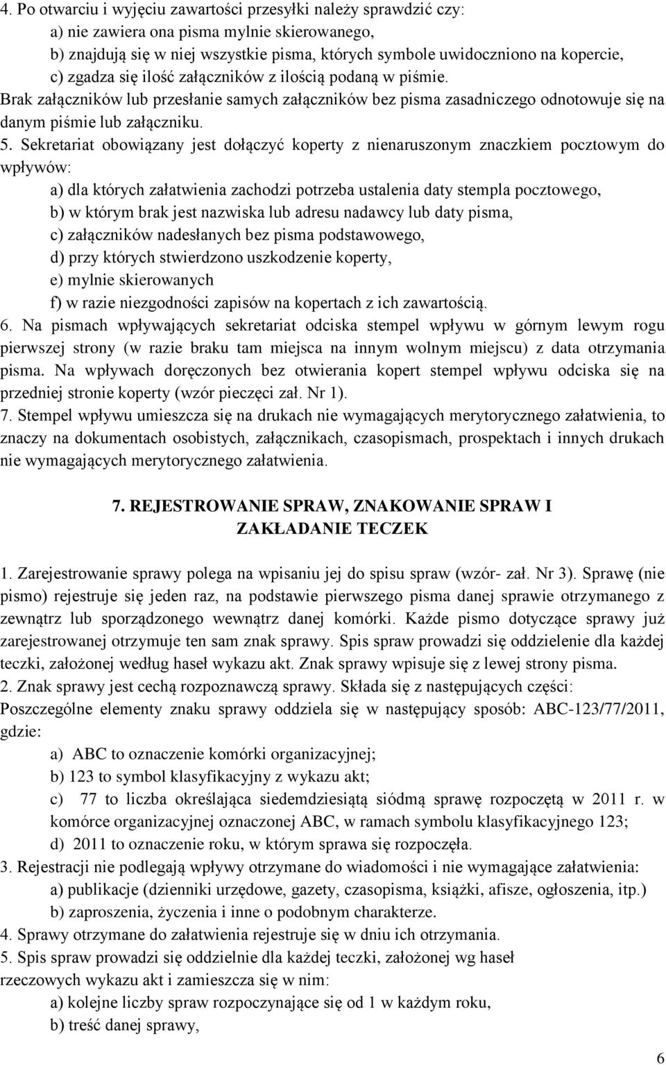 Sekretariat obowiązany jest dołączyć koperty z nienaruszonym znaczkiem pocztowym do wpływów: a) dla których załatwienia zachodzi potrzeba ustalenia daty stempla pocztowego, b) w którym brak jest