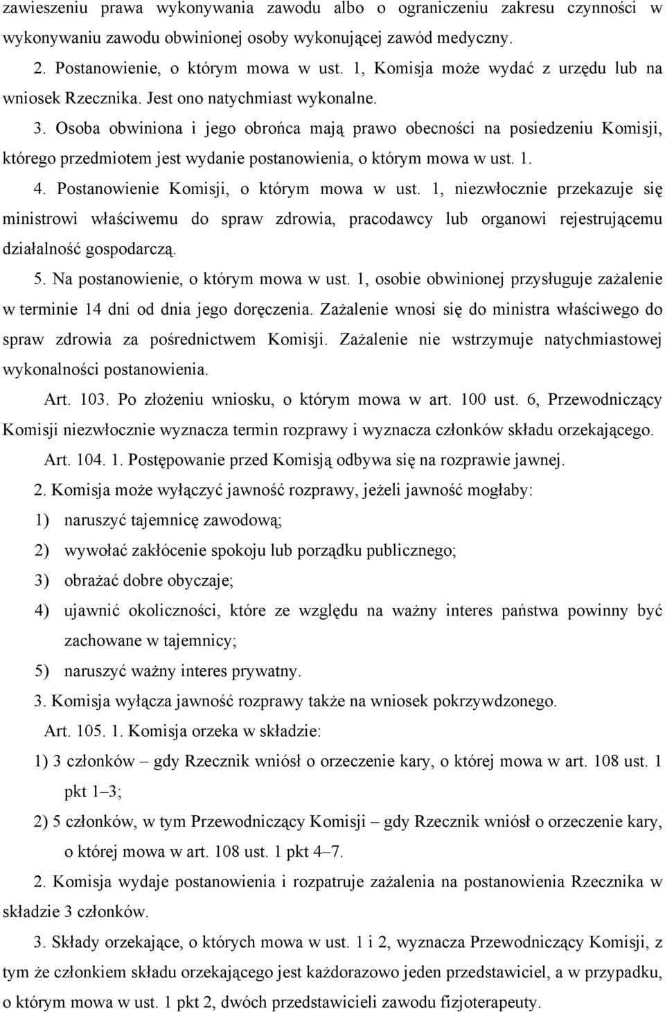 Osoba obwiniona i jego obrońca mają prawo obecności na posiedzeniu Komisji, którego przedmiotem jest wydanie postanowienia, o którym mowa w ust. 1. 4. Postanowienie Komisji, o którym mowa w ust.