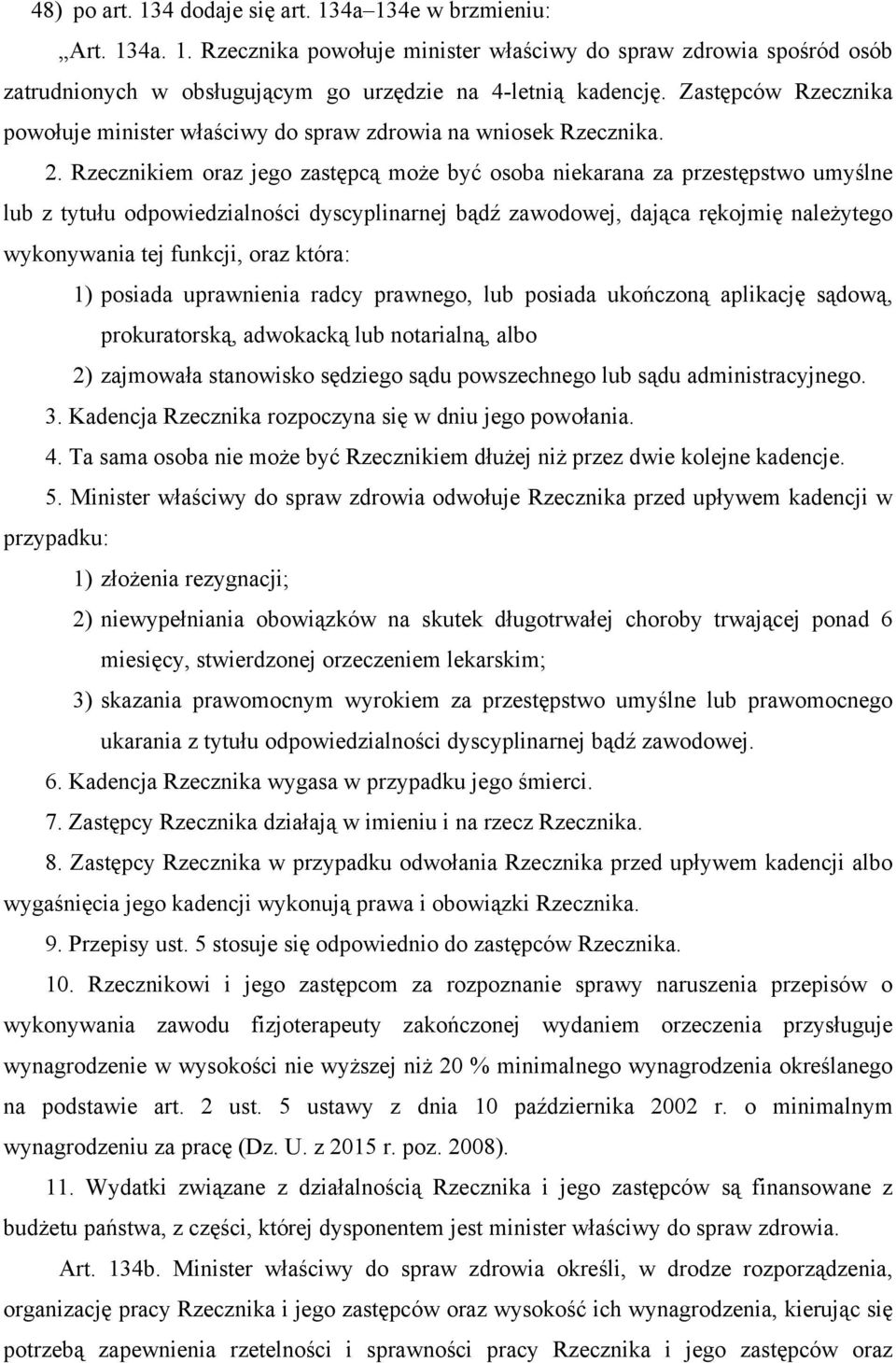 Rzecznikiem oraz jego zastępcą może być osoba niekarana za przestępstwo umyślne lub z tytułu odpowiedzialności dyscyplinarnej bądź zawodowej, dająca rękojmię należytego wykonywania tej funkcji, oraz