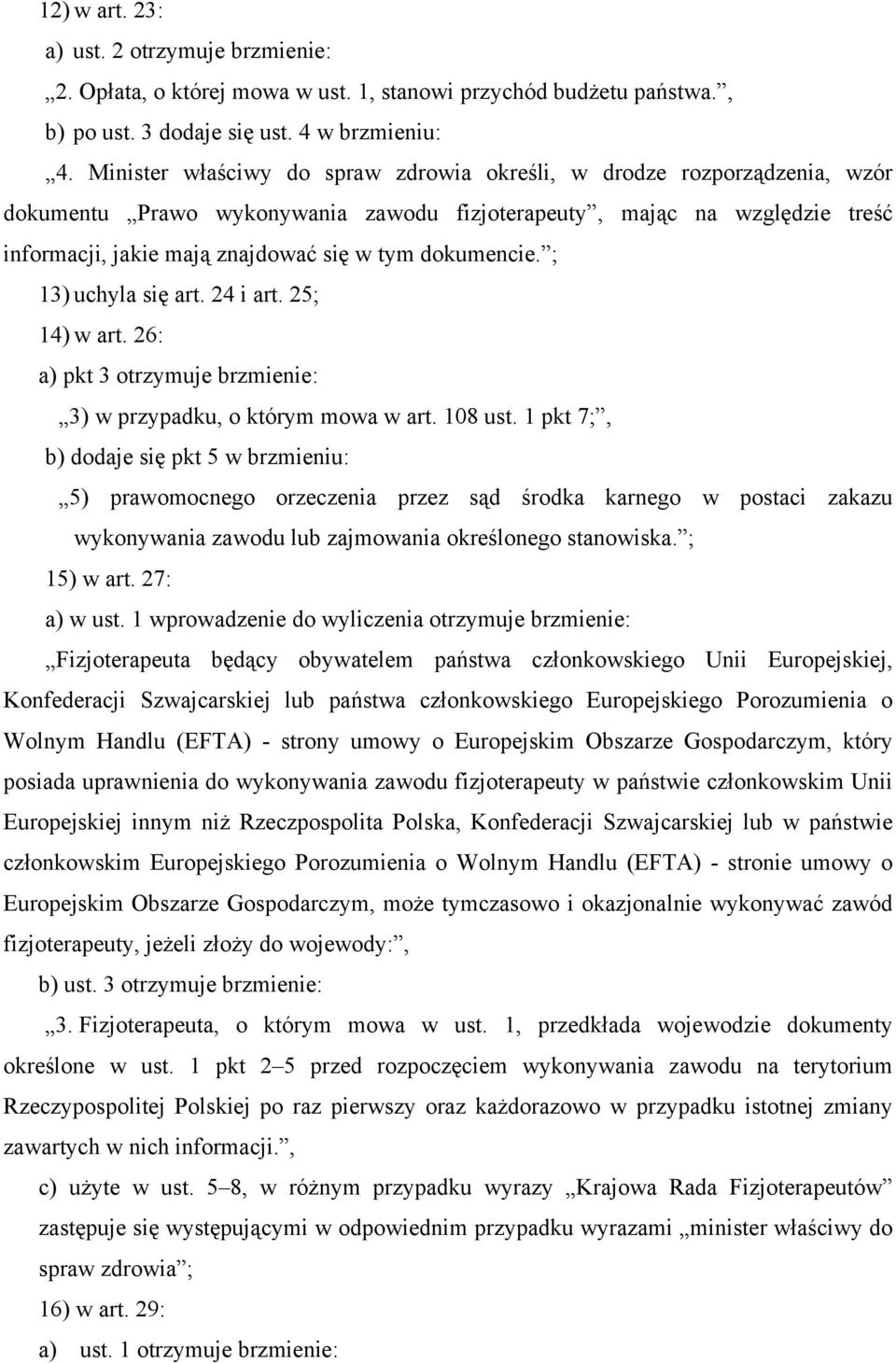 dokumencie. ; 13) uchyla się art. 24 i art. 25; 14) w art. 26: a) pkt 3 otrzymuje brzmienie: 3) w przypadku, o którym mowa w art. 108 ust.