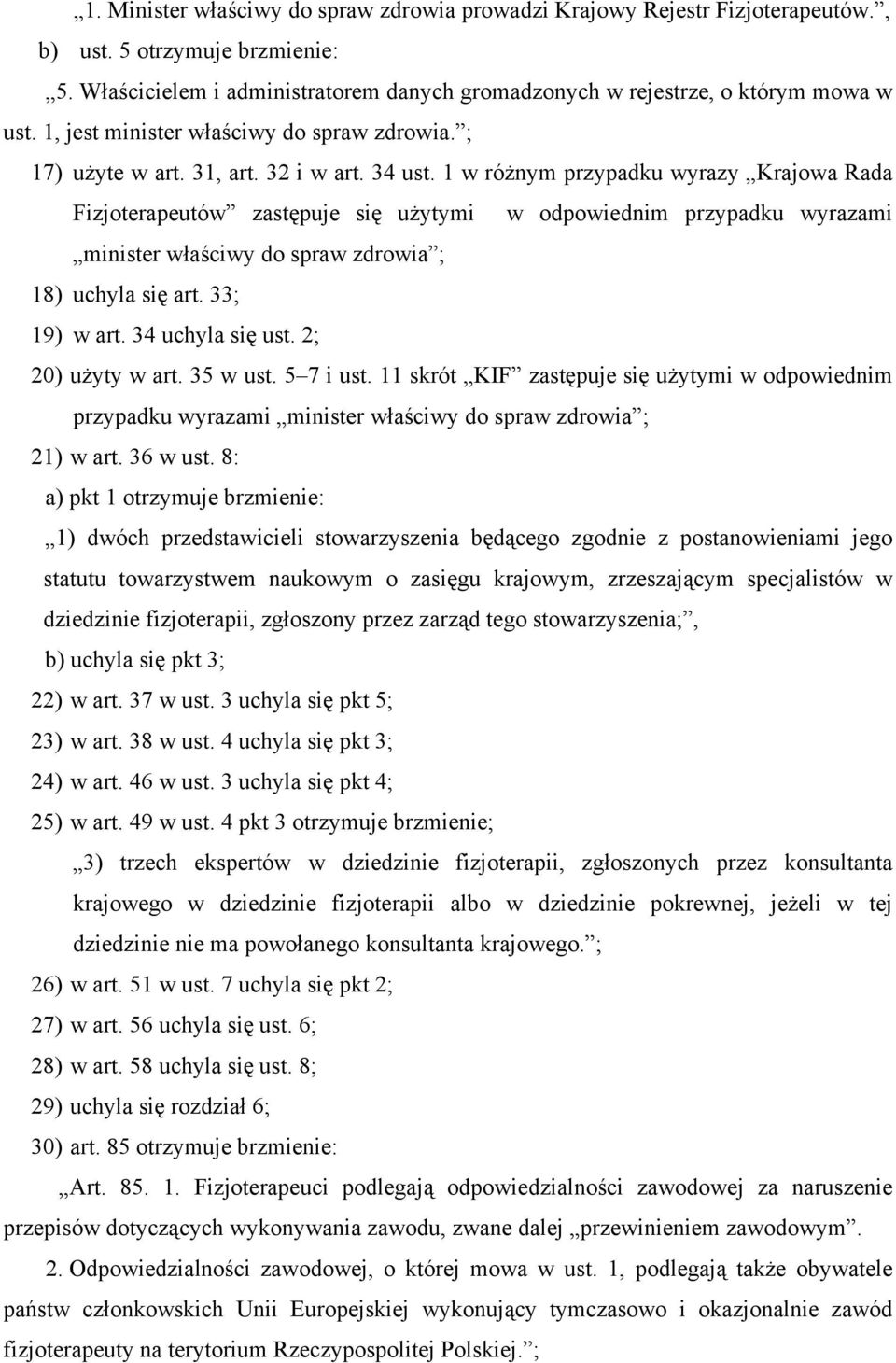 1 w różnym przypadku wyrazy Krajowa Rada Fizjoterapeutów zastępuje się użytymi w odpowiednim przypadku wyrazami minister właściwy do spraw zdrowia ; 18) uchyla się art. 33; 19) w art.