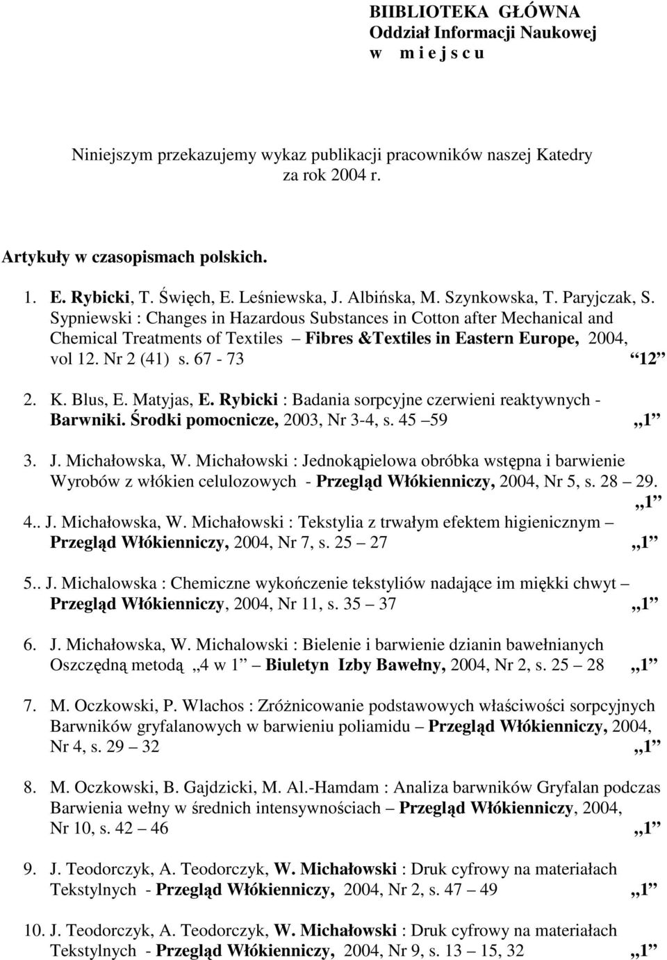 Sypniewski : Changes in Hazardous Substances in Cotton after Mechanical and Chemical Treatments of Textiles Fibres &Textiles in Eastern Europe, 2004, vol 12. Nr 2 (41) s. 67-73 12 2. K. Blus, E.