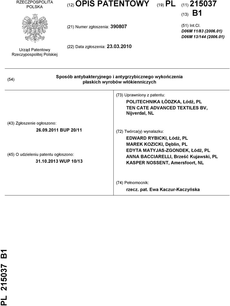 2010 (54) Sposób antybakteryjnego i antygrzybicznego wykończenia płaskich wyrobów włókienniczych (73) Uprawniony z patentu: POLITECHNIKA ŁÓDZKA, Łódź, PL TEN CATE ADVANCED TEXTILES BV,