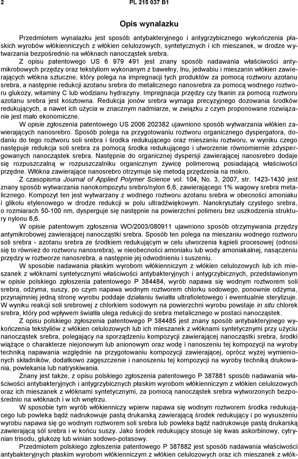 Z opisu patentowego US 6 979 491 jest znany sposób nadawania właściwości antymikrobowych przędzy oraz tekstyliom wykonanym z bawełny, lnu, jedwabiu i mieszanin włókien zawierających włókna sztuczne,