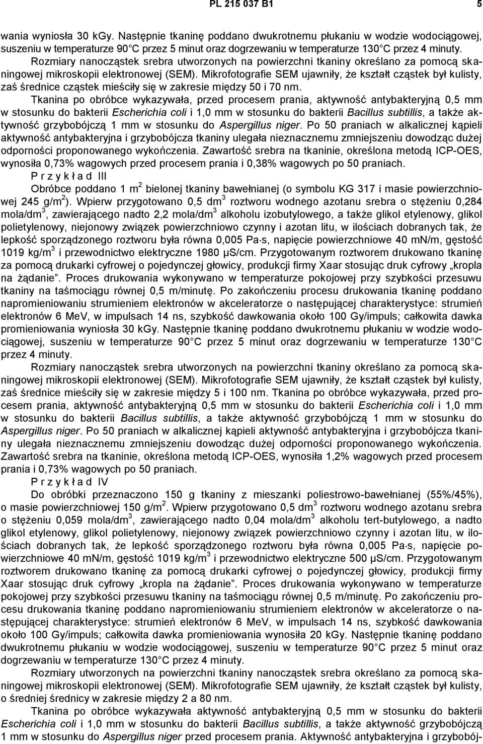 Rozmiary nanocząstek srebra utworzonych na powierzchni tkaniny określano za pomocą skaningowej zaś średnice cząstek mieściły się w zakresie między 50 i 70 nm.