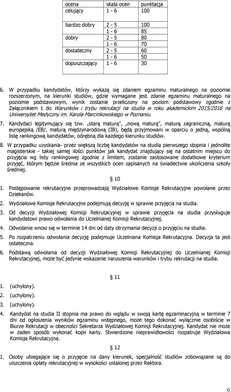 na poziom podstawowy zgodnie z Załącznikiem 1 do Warunków i trybu rekrutacji na studia w roku akademickim 2015/2016 na Uniwersytet Medyczny im. Karola Marcinkowskiego w Poznaniu. 7.