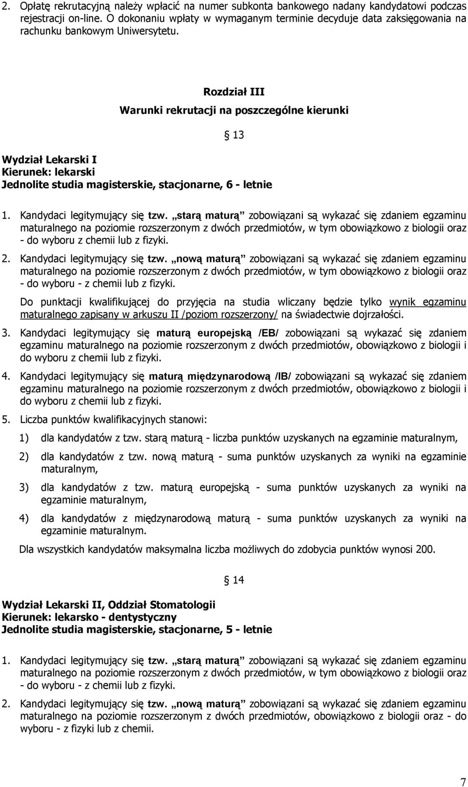 Rozdział III Warunki rekrutacji na poszczególne kierunki 13 Wydział Lekarski I Kierunek: lekarski Jednolite studia magisterskie, stacjonarne, 6 - letnie 1. Kandydaci legitymujący się tzw.