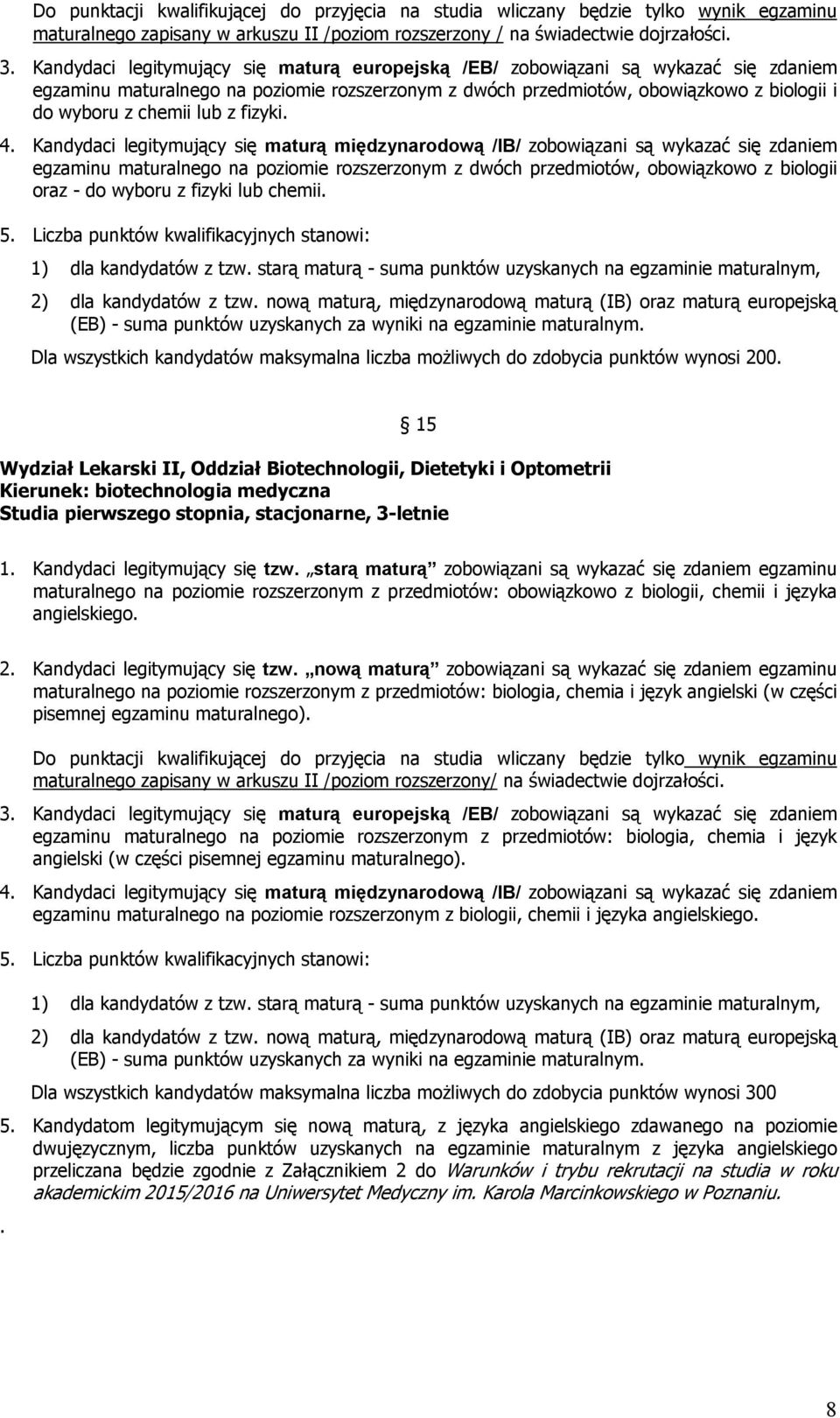 4. Kandydaci legitymujący się maturą międzynarodową /IB/ zobowiązani są wykazać się zdaniem egzaminu maturalnego na rozszerzonym z dwóch przedmiotów, obowiązkowo z biologii oraz - do wyboru z fizyki