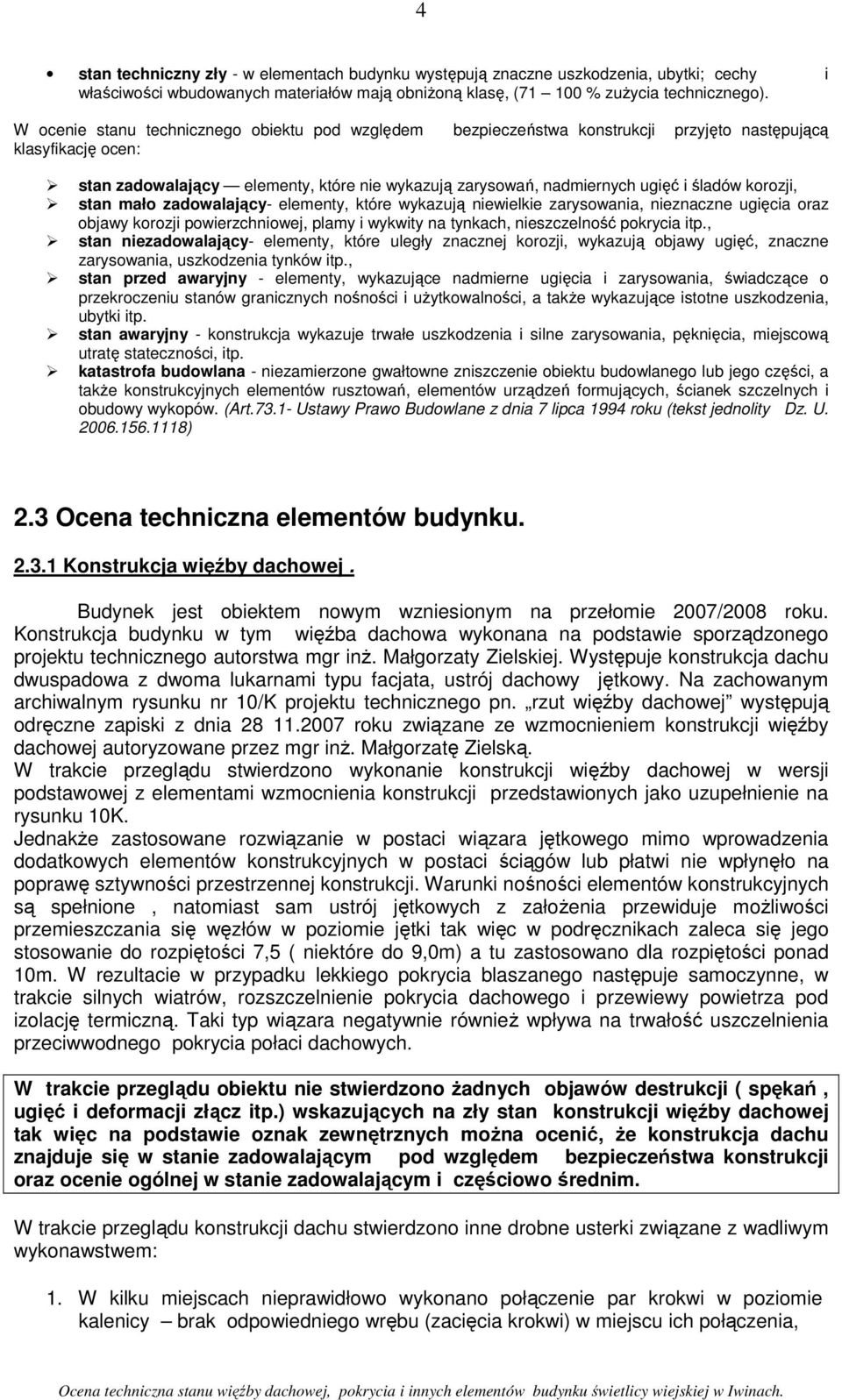 śladów korozji, stan mało zadowalający- elementy, które wykazują niewielkie zarysowania, nieznaczne ugięcia oraz objawy korozji powierzchniowej, plamy i wykwity na tynkach, nieszczelność pokrycia itp.