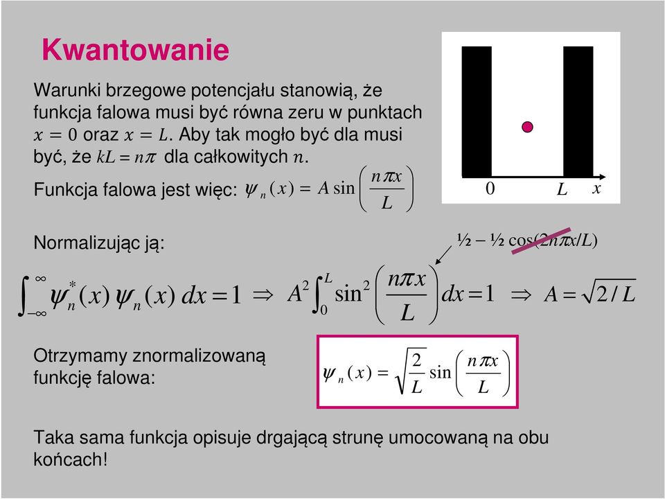 Funkcja falowa jest więc: n ( A sin nπ L 0 L Normalizując ją: ½ ½ cos(nπ/l * ( ( d 1 n n A sin nπ d