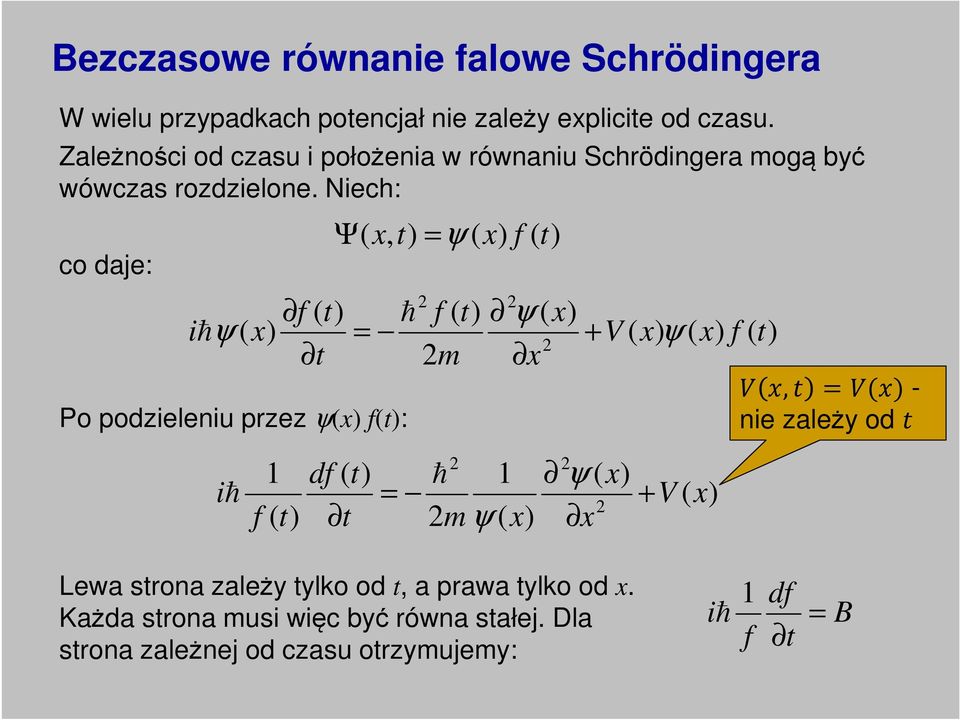 Niech: co daje: Po podzieleniu przez ( f(t: Bezczasowe równanie falowe Schrödingera Lewa strona zależy tylko od t, a