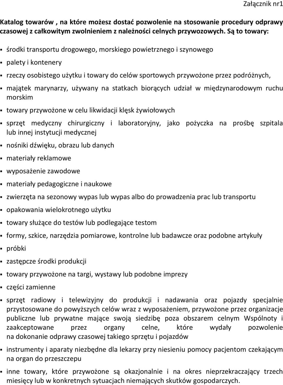 używany na statkach biorących udział w międzynarodowym ruchu morskim towary przywożone w celu likwidacji klęsk żywiołowych sprzęt medyczny chirurgiczny i laboratoryjny, jako pożyczka na prośbę