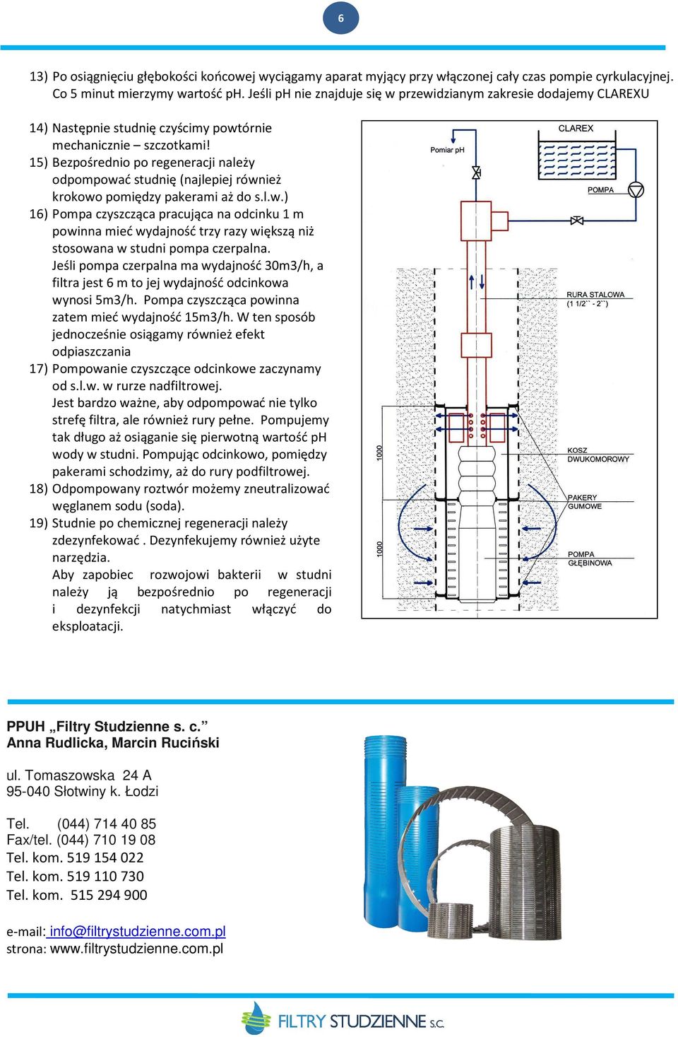 15) Bezpośrednio po regeneracji należy odpompować studnię (najlepiej również krokowo pomiędzy pakerami aż do s.l.w.) 16) Pompa czyszcząca pracująca na odcinku 1 m powinna mieć wydajność trzy razy większą niż stosowana w studni pompa czerpalna.