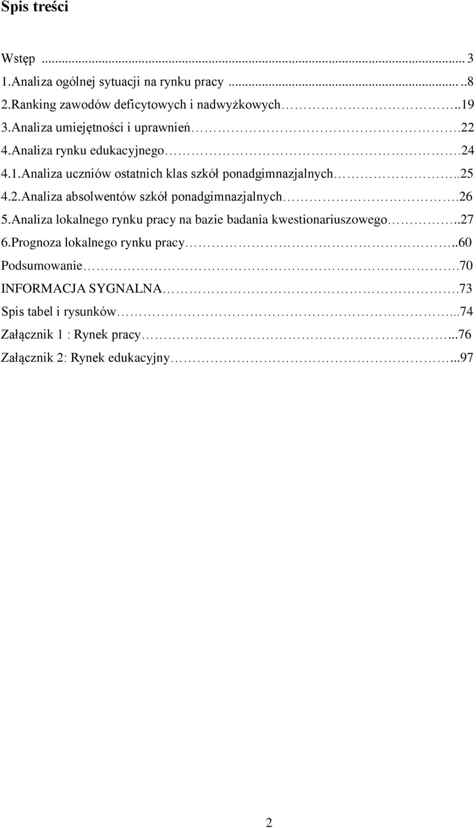 26 5.Analiza lokalnego rynku pracy na bazie badania kwestionariuszowego..27 6.Prognoza lokalnego rynku pracy..60 Podsumowanie.