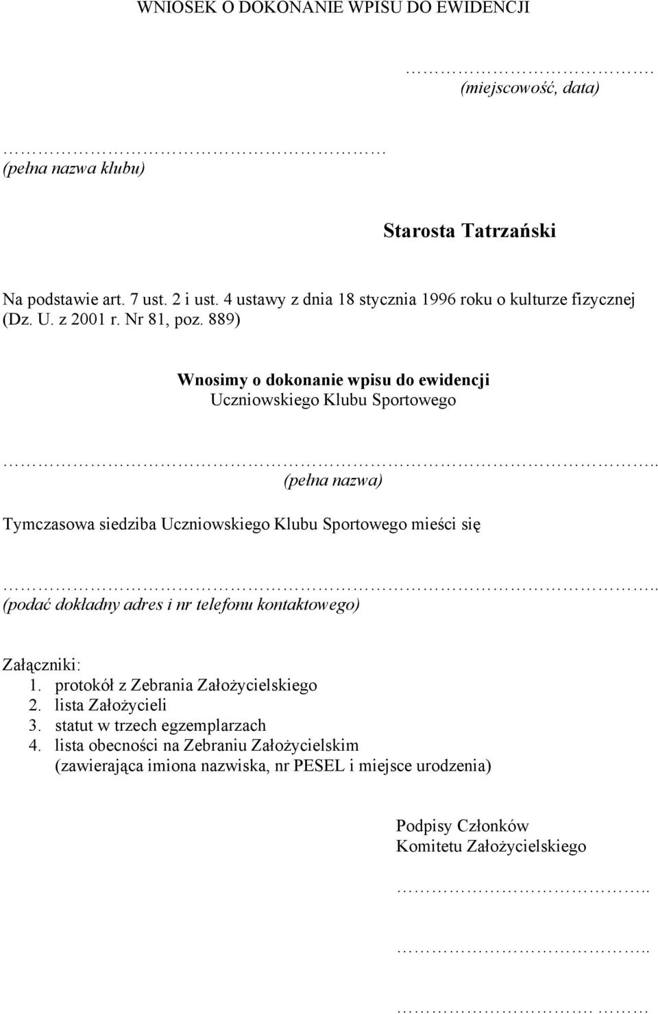 889) Wnosimy o dokonanie wpisu do ewidencji Uczniowskiego Klubu Sportowego (pełna nazwa) Tymczasowa siedziba Uczniowskiego Klubu Sportowego mieści się (podać dokładny