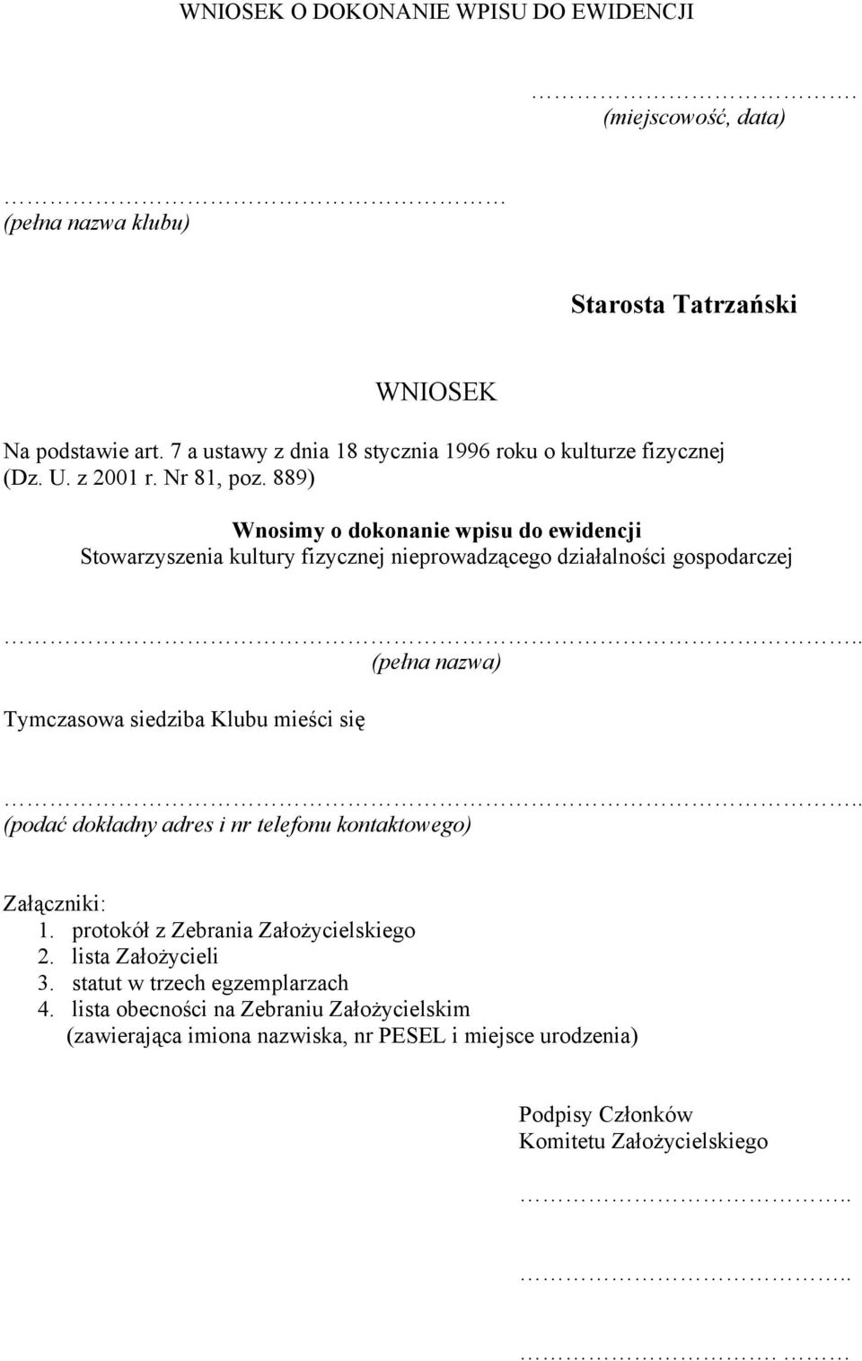 889) Wnosimy o dokonanie wpisu do ewidencji Stowarzyszenia kultury fizycznej nieprowadzącego działalności gospodarczej (pełna nazwa) Tymczasowa siedziba Klubu mieści się