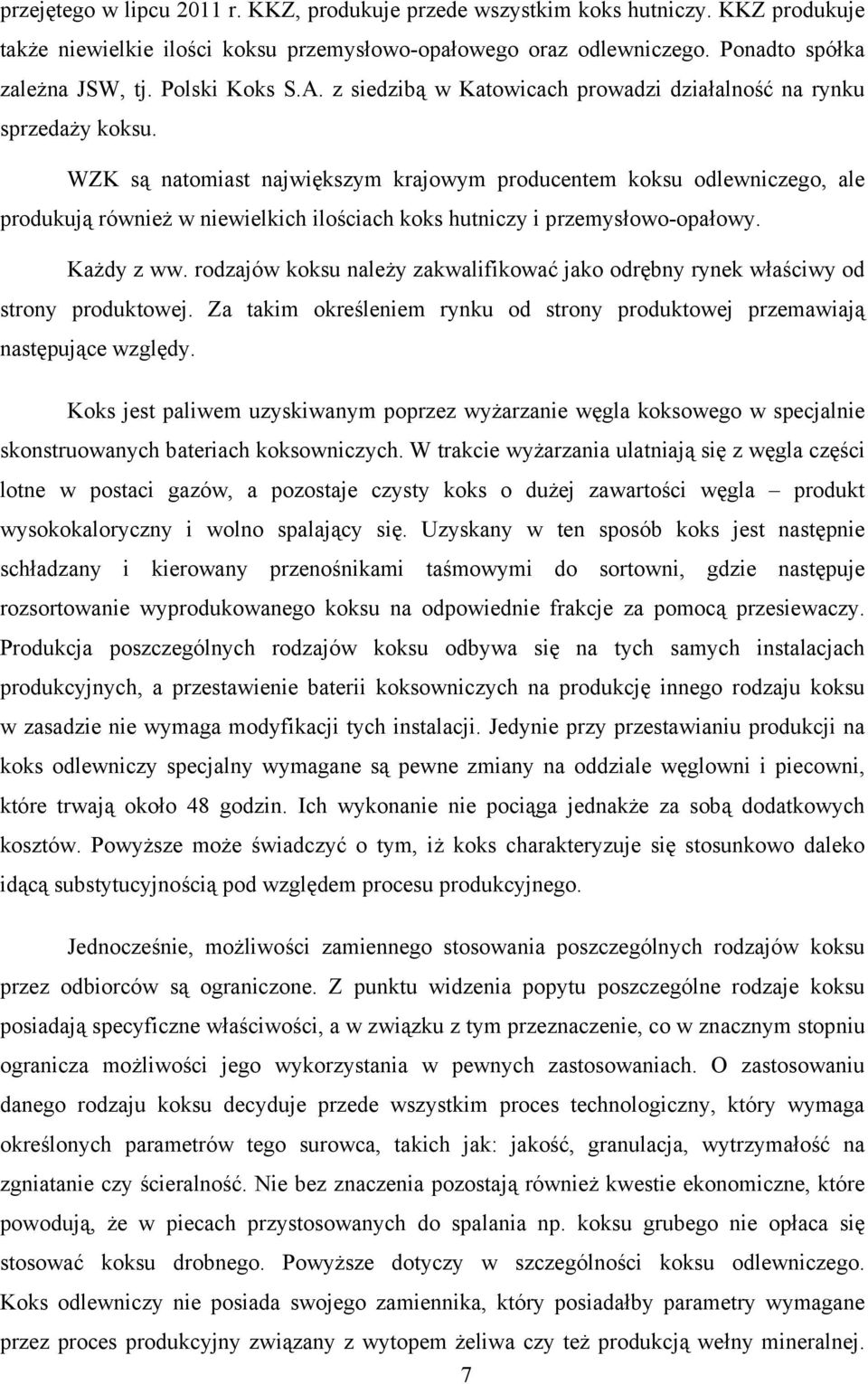 WZK są natomiast największym krajowym producentem koksu odlewniczego, ale produkują również w niewielkich ilościach koks hutniczy i przemysłowo-opałowy. Każdy z ww.