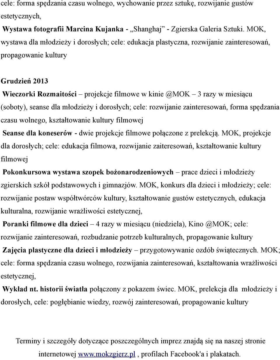 zainteresowań, forma spędzania czasu wolnego, kształtowanie kultury filmowej dla dorosłych; cele: edukacja filmowa, rozwijanie zaiteresowań, kształtowanie kultury filmowej Pokonkursowa wystawa szopek