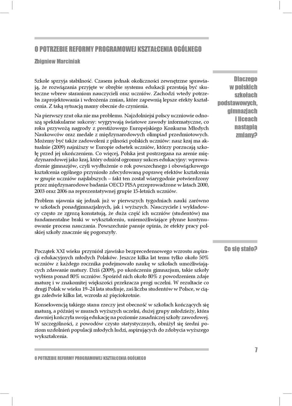 Zachodzi wtedy potrzeba zaproje kto wania i wdroże nia zmian, któ re zapewnią lepsze efekty kształcenia. Z taką sytuacją mamy obecnie do czynienia. Na pierwszy rzut oka nie ma problemu.