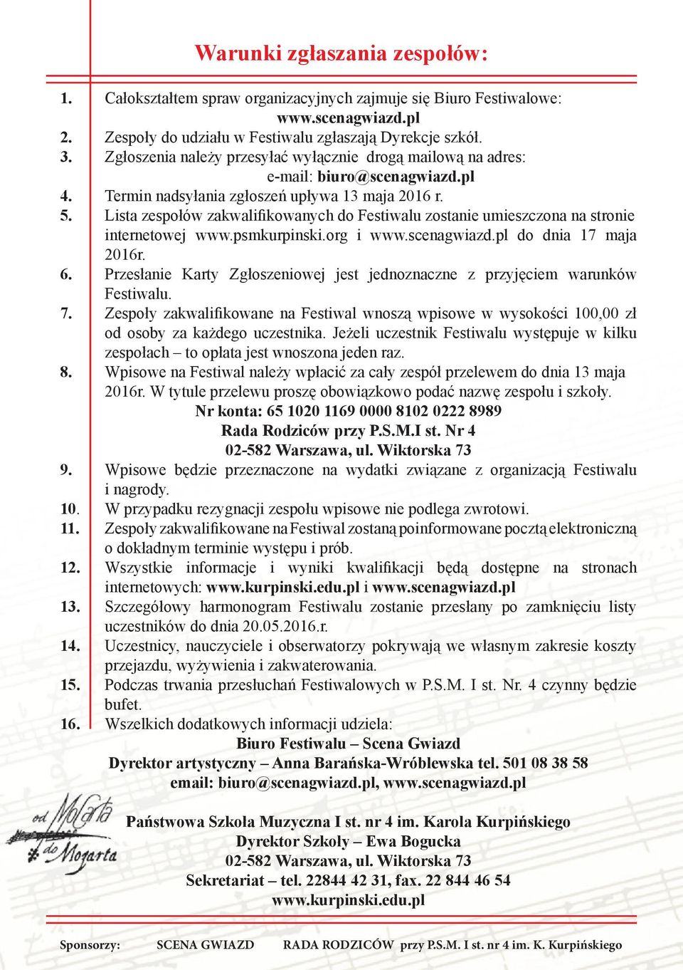 Lista zespołów zakwalifikowanych do Festiwalu zostanie umieszczona na stronie internetowej www.psmkurpinski.org i www.scenagwiazd.pl do dnia 17 maja 2016r. 6.