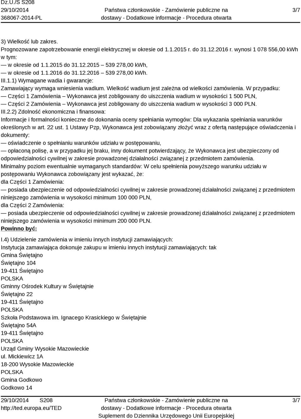 W przypadku: Części 1 Zamówienia Wykonawca jest zobligowany do uiszczenia wadium w wysokości 1 500 PLN, Części 2 Zamówienia Wykonawca jest zobligowany do uiszczenia wadium w wysokości 3 000 PLN. III.